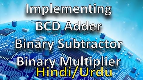 07 Implementing BCD Adder, Binary Subtractor and Multiplier