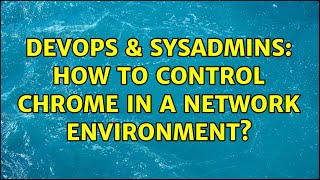 DevOps & SysAdmins: How to control Chrome in a network environment? (2 Solutions!!) Wealth