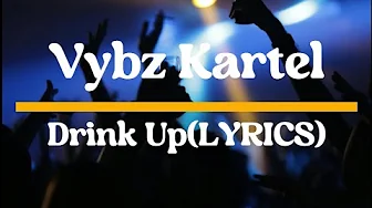 Vybz Kartel- Drink Up (LYRICS) Vybz Kartel- Drink Up (LYRICS)