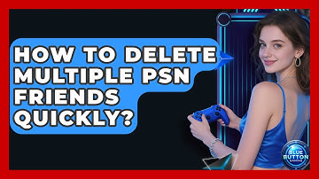 How To Delete Multiple PSN Friends Quickly? - Blue Button Gaming