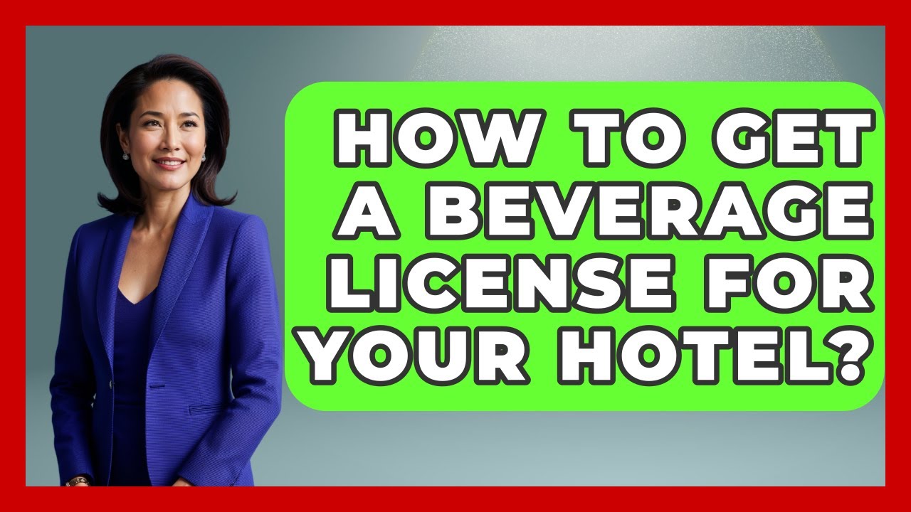 How To Get A Beverage License For Your Hotel? - Hospitality Management Mastery