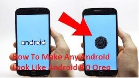 How To Make Any Android Look Like Android 8 0 Oreo