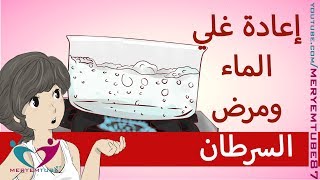 علاقة اعادة غلي الماء بمرض السرطان و الكلى