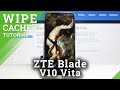 How to Wipe Cache Partition in ZTE Blade V10 Vita – Remove Cache Files