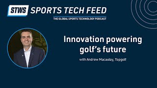Innovation powering golf’s future with Andrew Macaulay, Topgolf