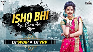 Ishq Bhi Kya Cheez Hai -Dj Song | DJ SWAP & DJ VRV