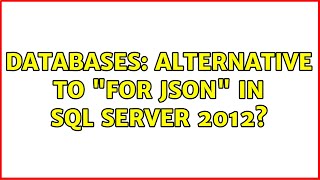 Databases: Alternative to "FOR JSON" in SQL Server 2012? (3 Solutions!!)