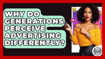 Why Do Generations Perceive Advertising Differently? - Trend Unwrapper