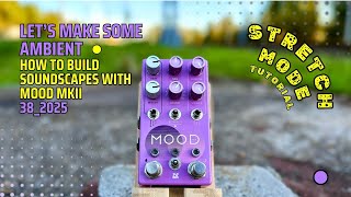 How to Build Soundscapes with MOOD MKII Stretch Mode - Tutorial