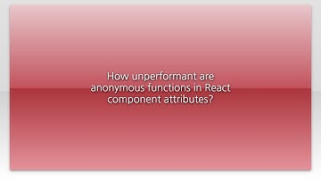 How unperformant are anonymous functions in React component attributes?