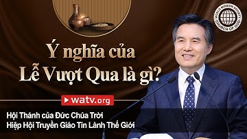 Ý nghĩa của Lễ Vượt Qua là gì? | Hội Thánh của Đức Chúa Trời, An Xang Hồng, Đức Chúa Trời Mẹ