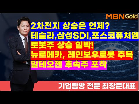 MBN골드(기업탐방 최창준대표)2차전지 상승은 언제? 테슬라,삼성SDI,포스코퓨처엠 주목, 로봇주 상승 임박! 뉴로메카, 레인보우로봇 주목. 알테오젠 후속주 포착