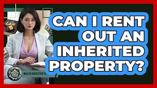 Can I Rent Out An Inherited Property?
