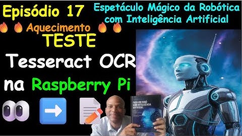 Episódio 17 - Teste do TESSERACT OCR - Texto na Imagem com Raspberry Pi - Robótica com IA