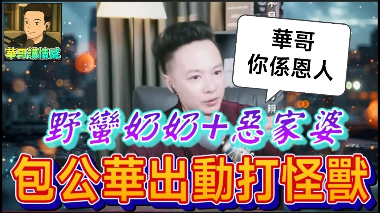 野蠻奶奶惡家婆，華哥逐一招呼，包公華出動打怪獸💪| 華哥講情感 #繁體字幕 #廣東話 #小元姐姐