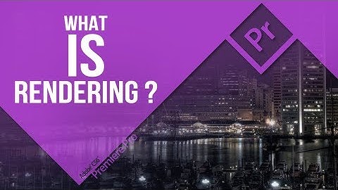 What Is RENDERING ? Adobe Premiere Pro
