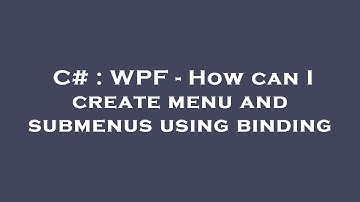 C# : WPF - How can I create menu and submenus using binding