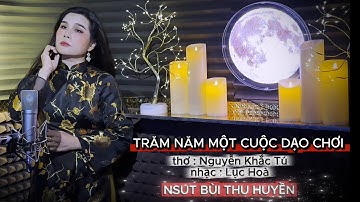 Trăm Năm Một Cuộc Dạo Chơi - NSUT Bùi Thu Huyền - Thơ: Nguyễn Khắc Tú, Nhạc:Lục Hòa  (Cảm xúc 938)