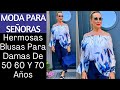 MODA PARA SEÑORAS HERMOSAS BLUSAS DE MODA PARA DAMAS DE 50 60 Y 70 AÑOS MUJERES MADURAS 2022