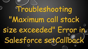Troubleshooting "Maximum call stack size exceeded" Error in Salesforce setCallback