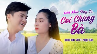 COI CHỪNG BÀ | Khưu Huy Vũ ft. Ngọc Hân | Liên Khúc Song Ca