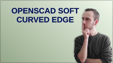 3dprinting: OpenSCAD Soft Curved Edge