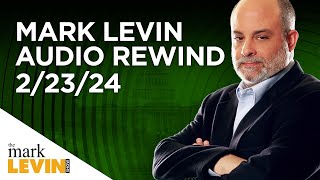 Mark Levin Audio Rewind - 2/23/24