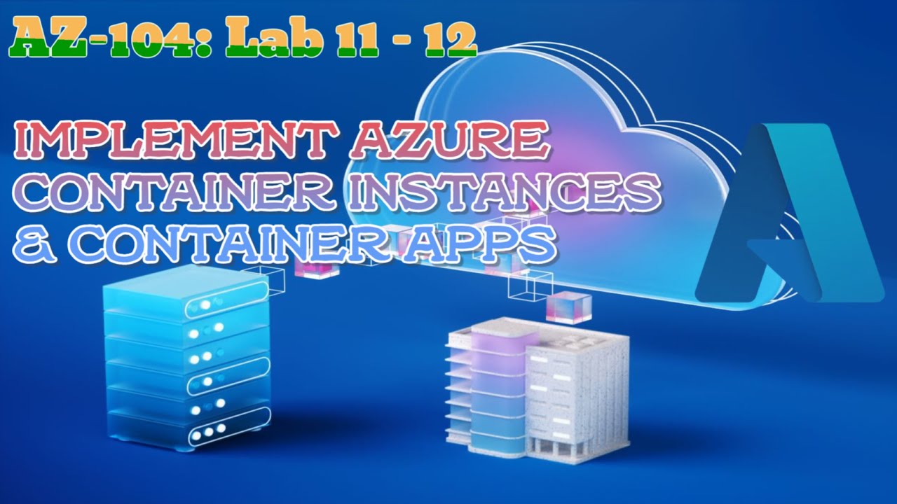 AZ-104 Lab 11 & 12: Azure Containers - ACI & Container Apps Explained + Demo