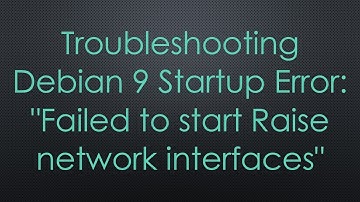 Troubleshooting Debian 9 Startup Error: "Failed to start Raise network interfaces"