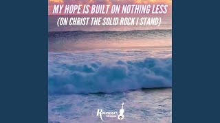 My Hope is Built on Nothing Less (On Christ the Solid Rock I Stand) - Rosemary Siemens