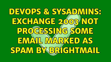 DevOps & SysAdmins: Exchange 2003 not processing some email marked as spam by Brightmail