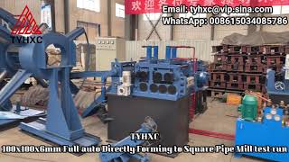 Tyhxc 100X100X6Mm Full Auto Directly Forming To Square Pipe Mill Test Run