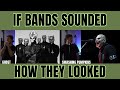 If bands sounded how they looked