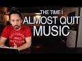 The Time I Almost Quit Music