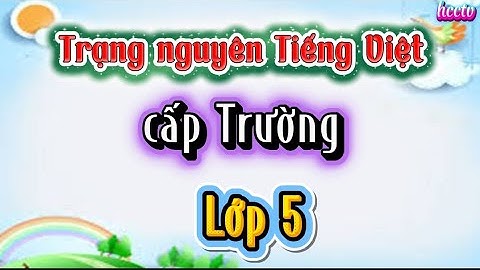 Trạng nguyên Tiếng Việt | Cấp trường | Vòng 7 | Lớp 5 | Điểm tối đa