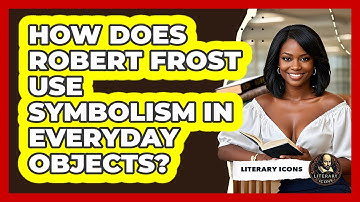 How Does Robert Frost Use Symbolism In Everyday Objects? - Literary Icons
