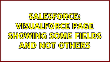 Salesforce: VisualForce page showing some fields and not others