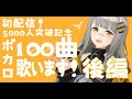 【後編】ボカロ100曲 歌います!! チャンネル登録5000人突破記念!!【初配信】