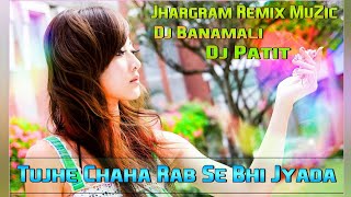 Tujhe Chaha Rab Se Bhi Jyada || New Hindi Dj Song || Dj Patit || Dj Banamali ||