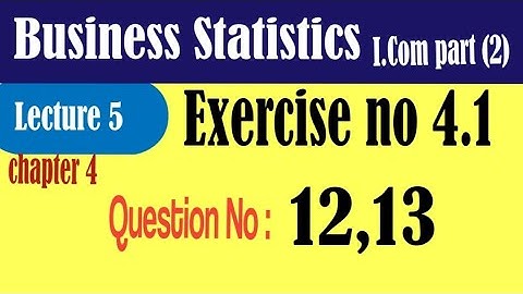 Business Statistics exercise 4.1Question no 12|i.com part 2 Statistics 4.1question no 13| statistics