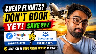 How I Find the Cheapest Flight Tickets in 2026 | Google Flights vs Skyscanner