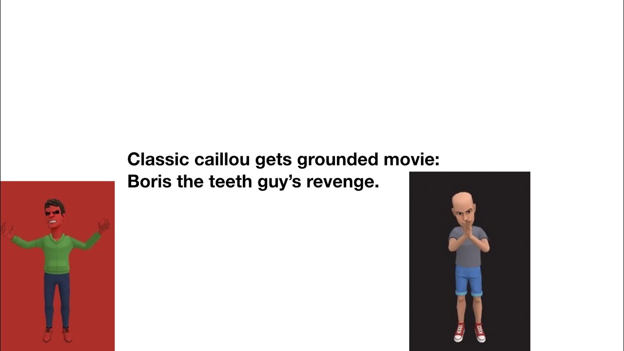 Classic Caillou Gets Grounded Movie Boris The Teeth Guy’s Revenge Full Movie Youtube