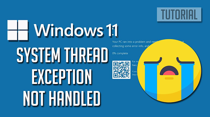 Lỗi system thread exception not handled windows 10 năm 2024