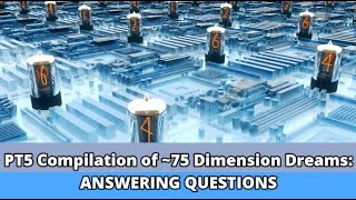 PT5 Compilation of ~75 Dimension Dreams: ANSWERING QUESTIONS
