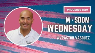 OCBF Presents: Wisdom Wednesday with Pastor Vasquez | Proverbs 31:30 Ocbf Presents Wisdom Wednesday With Pastor Vasquez Proverbs 30 5 6