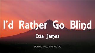 Etta James - I'd Rather Go Blind (Lyrics)