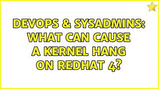 DevOps & SysAdmins: What can cause a kernel hang on redhat 4? (2 Solutions!!)