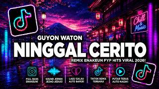 DJ GUYON WATON - NINGGAL CERITO 😭💔 KISAH YANG SULIT DILUPAKAN | REMIX JAWA TERBARU 2026