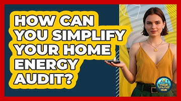 How Can You Simplify Your Home Energy Audit? - Your Utilities Hub