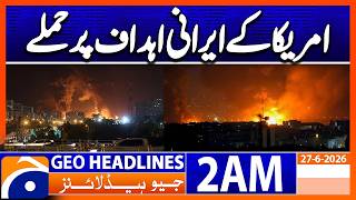 US attacks on Iranian targets continue, US media report | 2 AM Headlines Geo News (27 June 2026)